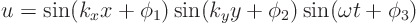 \begin{displaymath}
u = \sin(k_x x +\phi_1)\sin(k_y y+\phi_2) \sin(\omega t+\phi_3)
\end{displaymath}