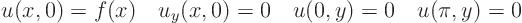 \begin{displaymath}
u(x,0)=f(x)\quad u_y(x,0)=0 \quad u(0,y)=0 \quad u(\pi ,y)=0
\end{displaymath}