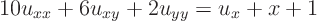 \begin{displaymath}
10 u_{xx} + 6 u_{xy} + 2 u_{yy} = u_x + x + 1
\end{displaymath}