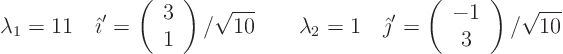 \begin{displaymath}
\lambda_1=11 \quad{\hat\imath}'=\left(\begin{array}{c}3 1\...
...ath}'=\left(\begin{array}{c}-1 3\end{array}\right)/\sqrt{10}
\end{displaymath}