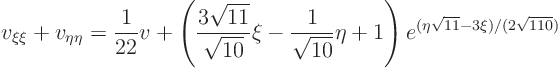 \begin{displaymath}
v_{\xi\xi} + v_{\eta\eta} = \frac{1}{22} v + \left(\frac{3\s...
...qrt{10}}\eta + 1\right) e^{(\eta\sqrt{11}-3\xi)/(2\sqrt{110})}
\end{displaymath}