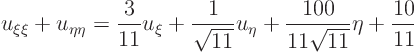 \begin{displaymath}
u_{\xi\xi} + u_{\eta\eta} = \frac{3}{11} u_{\xi} + \frac{1}{...
...t{11}} u_{\eta} + \frac{100}{11\sqrt{11}} \eta + \frac{10}{11}
\end{displaymath}