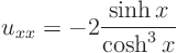 \begin{displaymath}
u_{xx} = - 2 \frac{\sinh x}{\cosh^3 x}
\end{displaymath}