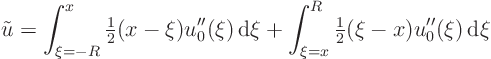 \begin{displaymath}
\tilde u = \int_{\xi =-R}^x {\textstyle\frac{1}{2}}(x-\xi) u...
...i =x}^R {\textstyle\frac{1}{2}}(\xi -x) u_0''(\xi){ \rm d}\xi
\end{displaymath}