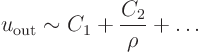 \begin{displaymath}
u_{\rm {out}} \sim C_1 + \frac{C_2}{\rho} + \ldots
\end{displaymath}