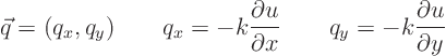 \begin{displaymath}
\vec q = (q_x,q_y) \qquad q_x = - k \frac{\partial u}{\partial x} \qquad q_y = - k \frac{\partial u}{\partial y}
\end{displaymath}