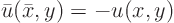 \begin{displaymath}
\bar u(\bar x, y) = - u(x,y)
\end{displaymath}