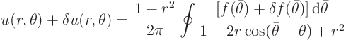 \begin{displaymath}
u(r,\theta)+\delta u(r,\theta) = \frac{1-r^2}{2\pi} \oint\fr...
...theta)]{ \rm d}\bar\theta} {1-2r\cos(\bar\theta -\theta)+r^2}
\end{displaymath}