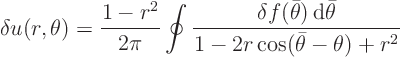 \begin{displaymath}
\delta u(r,\theta) = \frac{1-r^2}{2\pi} \oint\frac{\delta f(\bar\theta){ \rm d}\bar\theta}{1-2r\cos(\bar\theta -\theta)+r^2}
\end{displaymath}