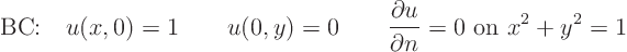 \begin{displaymath}
\mbox{BC:}\quad u(x,0)=1\quad\quad u(0,y)=0 \quad\quad\frac{\partial u}{\partial n}=0\mbox{ on }x^2+y^2=1
\end{displaymath}