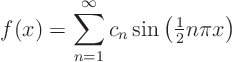 \begin{displaymath}
f(x)=\sum_{n=1}^\infty c_n \sin\left({\textstyle\frac{1}{2}}n\pi x\right)
\end{displaymath}