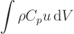 \begin{displaymath}
\int\rho C_p u { \rm d}V
\end{displaymath}