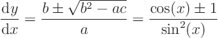 \begin{displaymath}
\frac{{\rm d}y}{{\rm d}x} = \frac{b\pm\sqrt{b^2 - ac}}{a}
= \frac{\cos(x) \pm 1}{\sin^2(x)}
\end{displaymath}