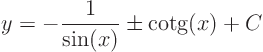 \begin{displaymath}
y = - \frac1{\sin(x)} \pm \hbox{cotg}(x) + C
\end{displaymath}