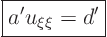 \begin{displaymath}
\fbox{$\displaystyle
a' u_{\xi\xi} = d'
$}
\end{displaymath}