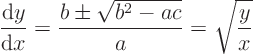 \begin{displaymath}
\frac{{\rm d}y}{{\rm d}x} = \frac{b\pm\sqrt{b^2 - ac}}{a}
= \sqrt{\frac yx}
\end{displaymath}