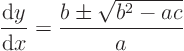 \begin{displaymath}
\frac{{\rm d}y}{{\rm d}x} = \frac{b\pm\sqrt{b^2 - ac}}{a}
\end{displaymath}