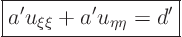 \begin{displaymath}
\fbox{$\displaystyle
a' u_{\xi\xi} + a' u_{\eta\eta} = d'
$}
\end{displaymath}