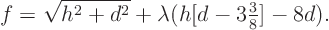 \begin{displaymath}
f = \sqrt{h^2 + d^2} + \lambda (h [d - {\textstyle 3\frac38}] - 8d).
\end{displaymath}