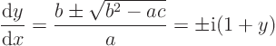 \begin{displaymath}
\frac{{\rm d}y}{{\rm d}x} = \frac{b\pm\sqrt{b^2 - ac}}{a}
= \pm {\rm i}(1+y)
\end{displaymath}