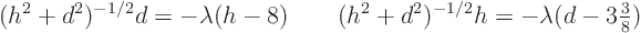 \begin{displaymath}
(h^2 + d^2)^{-1/2}d = - \lambda (h - 8) \qquad
(h^2 + d^2)^{-1/2}h = - \lambda (d - {\textstyle 3\frac38})
\end{displaymath}