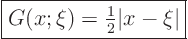 \begin{displaymath}
\fbox{$\displaystyle
G(x;\xi) = {\textstyle\frac{1}{2}} \vert x-\xi\vert
$} %
\end{displaymath}