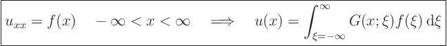 \begin{displaymath}
\fbox{$\displaystyle
u_{xx} = f(x) \quad -\infty < x < \...
... \int_{\xi=-\infty}^\infty G(x;\xi) f(\xi){ \rm d}\xi
$} %
\end{displaymath}