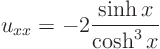 \begin{displaymath}
u_{xx} = - 2 \frac{\sinh x}{\cosh^3 x}
\end{displaymath}