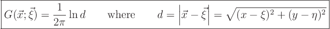 \begin{displaymath}
\fbox{$\displaystyle
G(\vec x;\vec\xi) = \frac{1}{2\pi}\...
...vec x-\vec\xi\right\vert = \sqrt{(x-\xi)^2+(y-\eta)^2}
$} %
\end{displaymath}