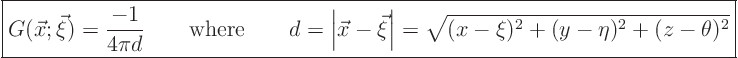 \begin{displaymath}
\fbox{$\displaystyle
G(\vec x;\vec\xi) = \frac{-1}{4\pi ...
...\right\vert = \sqrt{(x-\xi)^2+(y-\eta)^2+(z-\theta)^2}
$} %
\end{displaymath}