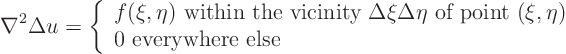 \begin{displaymath}
\nabla^2 \Delta u =
\left\{
\begin{array}{l}
f(\xi,\...
...ta)$} \\
0 \mbox{ everywhere else}
\end{array}
\right.
\end{displaymath}