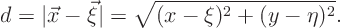 \begin{displaymath}
d = \vert\vec x - \vec\xi\vert = \sqrt{(x-\xi)^2+(y-\eta)^2}.
\end{displaymath}