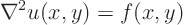 \begin{displaymath}
\nabla^2 u(x,y) = f(x,y)
\end{displaymath}