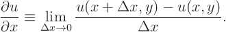 \begin{displaymath}
\frac{\partial u}{\partial x} \equiv
\lim_{\Delta x \to 0}
\frac{u(x + \Delta x,y) - u(x,y)}{\Delta x}.
\end{displaymath}