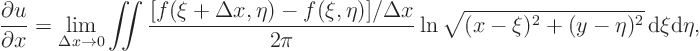 \begin{displaymath}
\frac{\partial u}{\partial x}
=
\lim_{\Delta x \to 0}
...
...}
\ln\sqrt{(x-\xi)^2+(y-\eta)^2}
{ \rm d}\xi{\rm d}\eta,
\end{displaymath}