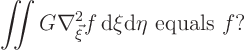 \begin{displaymath}
\mathop{\int\kern-7pt\int}\nolimits G \nabla^2_{\vec\xi} f { \rm d}\xi{\rm d}\eta \mbox{ equals $f$?}
\end{displaymath}