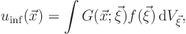 \begin{displaymath}
u_{\rm inf}(\vec x) = \int G(\vec x;\vec\xi) f(\vec\xi) { \rm d}V_{\vec\xi},
\end{displaymath}