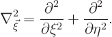 \begin{displaymath}
\nabla^2_{\vec\xi} =
\frac{\partial^2}{\partial\xi^2} +
\frac{\partial^2}{\partial\eta^2}.
\end{displaymath}