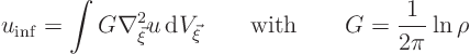 \begin{displaymath}
u_{\rm inf} = \int G \nabla^2_{\vec\xi} u { \rm d}V_{\vec\xi}
\qquad\mbox{with}\qquad
G = \frac{1}{2\pi}\ln\rho
\end{displaymath}