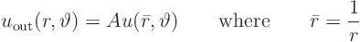 \begin{displaymath}
u_{\rm out}(r,\vartheta) = A u(\bar r,\vartheta)
\qquad\mbox{where}\qquad \bar r = \frac{1}{r} %
\end{displaymath}