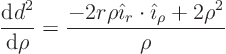 \begin{displaymath}
\frac{{\rm d}d^2}{{\rm d}\rho} =
\frac{- 2r\rho{\hat\imath}_r\cdot{\hat\imath}_\rho + 2\rho^2}{\rho}
\end{displaymath}