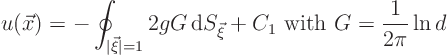 \begin{displaymath}
u(\vec x) = - \oint_{\vert\vec\xi\vert=1} 2 g G{ \rm d}S_{\vec\xi} + C_1
\mbox{ with } G = \frac{1}{2\pi}\ln d
\end{displaymath}