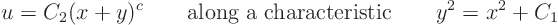 \begin{displaymath}
u = C_2 (x+y)^c
\qquad\mbox{along a characteristic}\qquad
y^2 = x^2 + C_1
\end{displaymath}