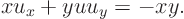 \begin{displaymath}
x u_x + y u u_y = -xy.
\end{displaymath}