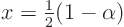 \begin{displaymath}
x = {\textstyle\frac{1}{2}}(1-\alpha)
\end{displaymath}