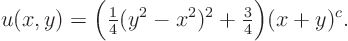 \begin{displaymath}
u(x,y) = \Big({\textstyle\frac{1}{4}}(y^2 - x^2)^2 +{\textstyle\frac{3}{4}}\Big) (x+y)^c.
\end{displaymath}