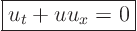 \begin{displaymath}
\fbox{$\displaystyle
u_t + u u_x = 0
$} %
\end{displaymath}