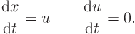 \begin{displaymath}
\frac{{\rm d}x}{{\rm d}t} = u \qquad \frac{{\rm d}u}{{\rm d}t} = 0.
\end{displaymath}