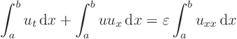 \begin{displaymath}
\int_a^b u_t { \rm d}x + \int_a^b u u_x { \rm d}x =
\varepsilon \int_a^b u_{xx} { \rm d}x
\end{displaymath}