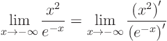 \begin{displaymath}
\lim_{x\to - \infty} \frac{x^2}{e^{-x}} =
\lim_{x\to - \infty} \frac{\left(x^2\right)'}{\left(e^{-x}\right)'}
\end{displaymath}